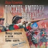 Поступь империи. Бремя власти: Между западом и югом. Бремя власти - Иван Кузмичев - Hörbuch