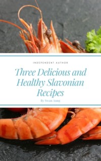 Three Delicious and Healthy Slavonian Recipes - Swan Aung - E-Book