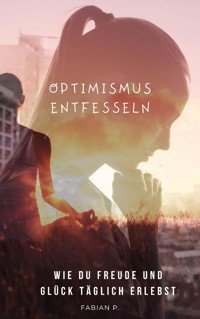 Optimismus entfesseln - Fabian Pscherer - E-Book