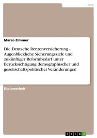 Die Deutsche Rentenversicherung - Augenblickliche Sicherungsziele und zukünftiger Reformbedarf unter Berücksichtigung demographischer und gesellschaftspolitischer Veränderungen - Marco Zimmer - E-Book