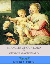 Miracles of Our Lord - George MacDonald - E-Book
