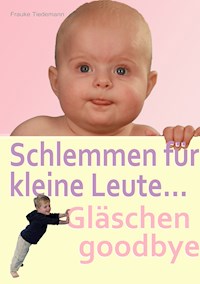 Schlemmen für kleine Leute... Gläschen goodbye - Frauke Tiedemann - E-Book