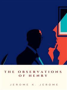 The Observations of Henry - Jerome K. Jerome - E-Book