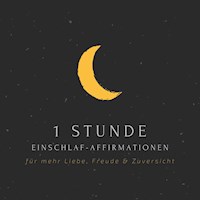 1 Stunde Einschlaf-Affirmationen für mehr Liebe, Freude, Glück & Zuversicht - Positive Affirmationen von mindMAGIXX - Hörbuch