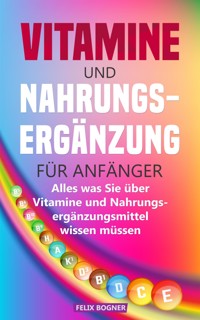 Vitamine und Nahrungsergänzung für Anfänger - Felix Bogner - E-Book