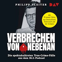 Verbrechen von nebenan. Die spektakulärsten True-Crime-Fälle aus dem Nr.1-Podcast - Philipp Fleiter - Hörbuch