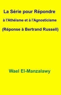 La Série Pour Répondre À L'athéisme Et À L'agnosticisme (Réponse À Bertrand Russell) - Wael El - E-Book