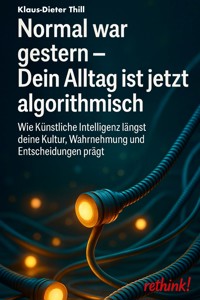 Normal war gestern - Dein Alltag ist jetzt algorithmisch - Klaus-Dieter Thill - E-Book