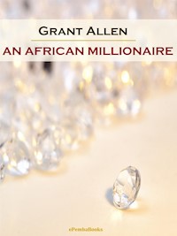 An African Millionaire (Annotated) - Grant Allen - E-Book