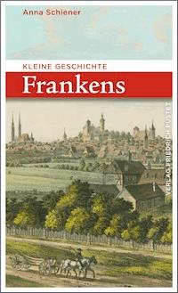 Kleine Geschichte Frankens - Anna Schiener - E-Book