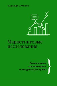 Маркетинговые исследования. Зачем нужны, как проводить и что для этого нужно - Арленко Надежда - E-Book