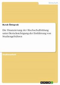 Die Finanzierung der Hochschulbildung unter Berücksichtigung der Einführung von Studiengebühren - Burak  Öztoprak - E-Book