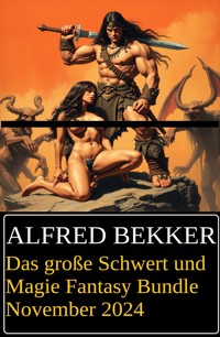 Das große Schwert und Magie Fantasy Bundle November 2024 - Alfred Bekker - kostenlos E-Book