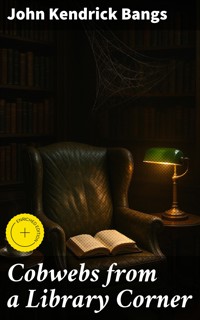 Cobwebs from a Library Corner - John Kendrick Bangs - E-Book