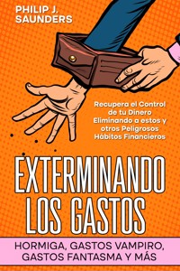 Exterminando los Gastos Hormiga, Gastos Vampiro, Gastos Fantasma y más - Philip J. Saunders - E-Book