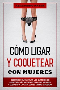 Cómo Ligar y Coquetear con Mujeres - Alexandro Mayer - E-Book