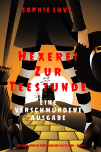 Hexerei zur Teestunde: Eine verschwundene Ausgabe (Ein Cozy-Krimi in einem kuriosen Buchladen — Buch 4) - Sophie Love - E-Book