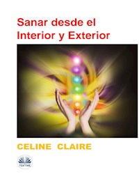 Sanar Desde El Interior Y Exterior - Celine Claire - E-Book