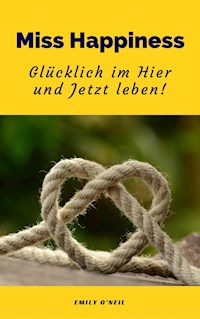 Miss Happiness: Glücklich im Hier und Jetzt leben! - Emily O'Neil - E-Book