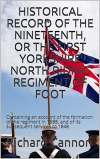 Historical Record of the Nineteenth, or the First Yorkshire North Riding Regiment of Foot - Richard Cannon - E-Book