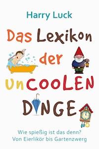 Das Lexikon der uncoolen Dinge - Harry Luck - E-Book
