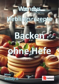 Wendys Lieblingsrezepte - Backen ohne Hefe - Wendy G. - E-Book
