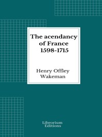 The acendancy of France 1598-1715 - Henry Offley Wakeman - E-Book