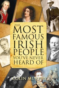 The Most Famous Irish People You've Never Heard Of - Colin Murphy - E-Book