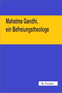 Mahatma Gandhi, ein Befreiungstheologe - Martin Fischer - E-Book