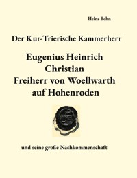 Der Kur-Trierische Kammerherr Eugenius Heinrich Christian Freiherr von Woellwarth auf Hohenroden - Heinz Bohn - E-Book