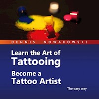 Learn the Art of Tattooing - Become a Tattoo Artist - Dennis Nowakowski - Hörbuch