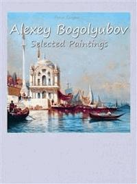 Alexey Bogolyubov:  Selected Paintings - Peter Gergov - E-Book