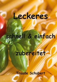 Leckeres - einfach und schnell zubereitet - Traude Schubert - E-Book