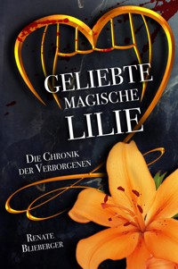 Die Chronik der Verborgenen - Geliebte magische Lilie - Blieberger Renate - E-Book
