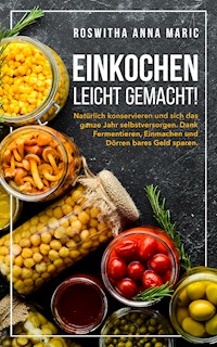 Einkochen leicht gemacht! - Roswitha Anna Maric - E-Book