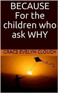 Because - For the Childred Who Ask Why - Grace Evelyn Clough - E-Book