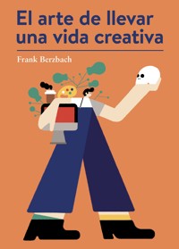 El arte de llevar una vida creativa - Frank Berzbach - E-Book