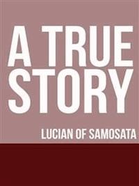 A True Story - Lucian of Samosata - E-Book