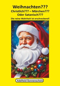 Weihnachten??? Christlich??? Märchen??? Oder Satanisch??? - Adelheid Sonnenschein - E-Book
