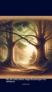 Wo die Liebe wohnt: Innige Beziehungen neu definieren - Anonymer Autor - E-Book