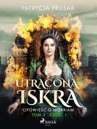 Utracona iskra. Opowieść o Morriam. Tom 2. Część 1 - Patrycja Prusak - E-Book