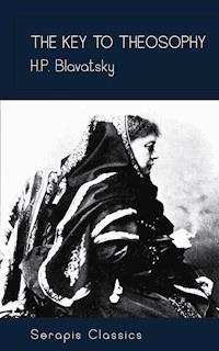 The Key to Theosophy (Serapis Classics) - H. P. Blavatsky - E-Book