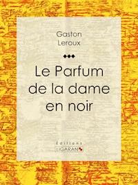 Le Parfum de la dame en noir - Gaston Leroux - E-Book