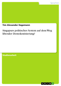 Singapurs politisches System auf dem Weg liberaler Demokratisierung? - Tim Alexander Hagemann - E-Book