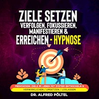 Ziele setzen, verfolgen, fokussieren, manifestieren & erreichen - Hypnose - Dr. Alfred Pöltel - Hörbuch