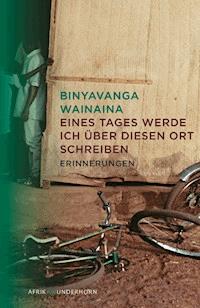 Eines Tages werde ich über diesen Ort schreiben - Binyavanga Wainaina - E-Book