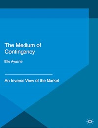 The Medium of Contingency 978-1-137-28654-3 - Elie Ayache - E-Book