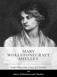 Mary Wollstonecraft Shelley – The Major Collection - Mary Wollstonecraft Shelley - E-Book