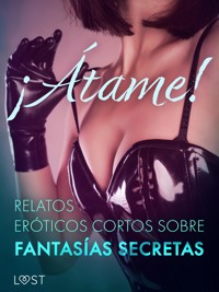 ¡Átame! Relatos eróticos cortos sobre fantasías secretas - Cecilie Rosdahl - E-Book