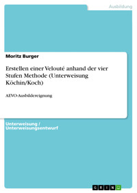 Erstellen einer Velouté anhand der vier Stufen Methode (Unterweisung Köchin/Koch) - Moritz Burger - E-Book